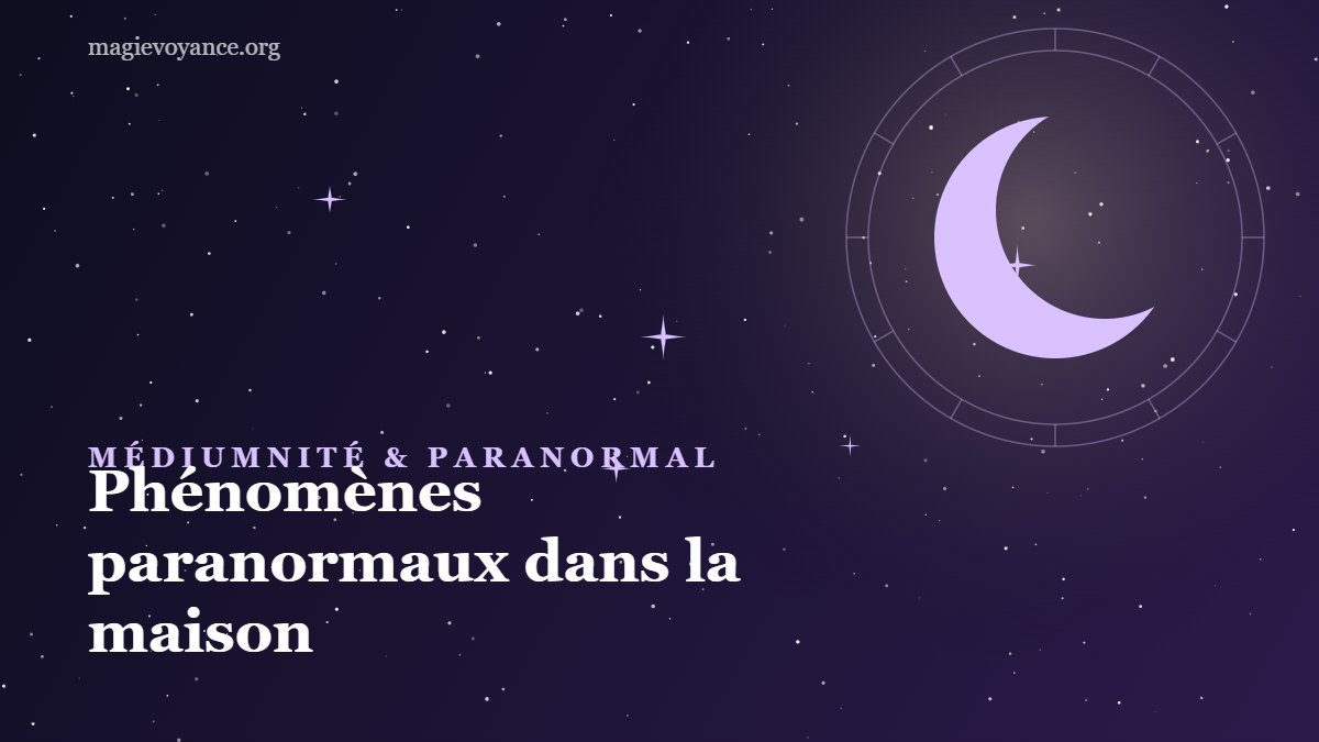 Phénomènes paranormaux dans la maison : comprendre et réagir avec calme